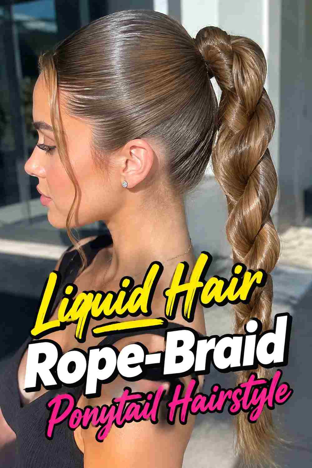10. Liquid Hair Rope Braid Ponytail Hairstyle