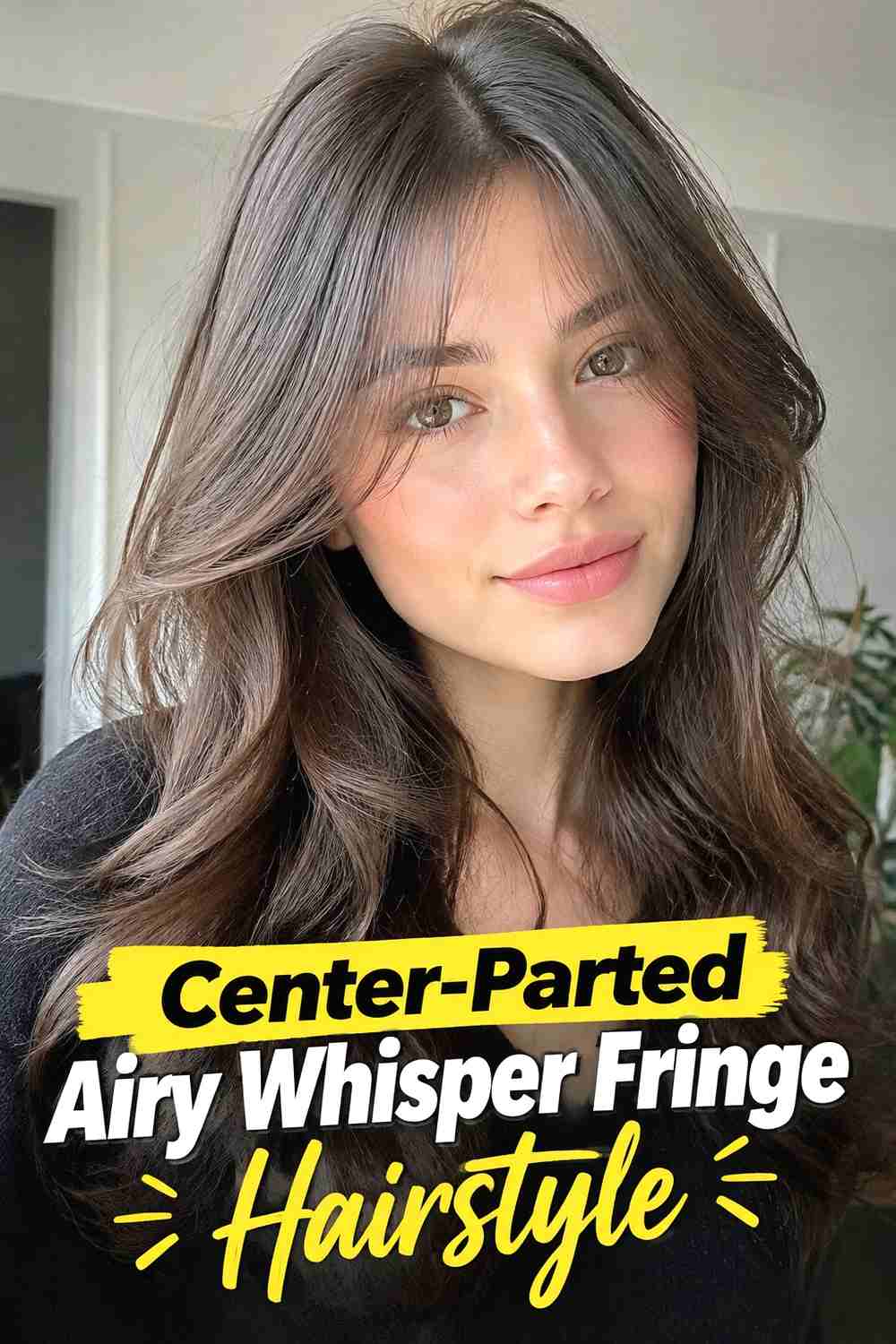 2. Center Parted Airy Whisper Fringe Hairstyle
