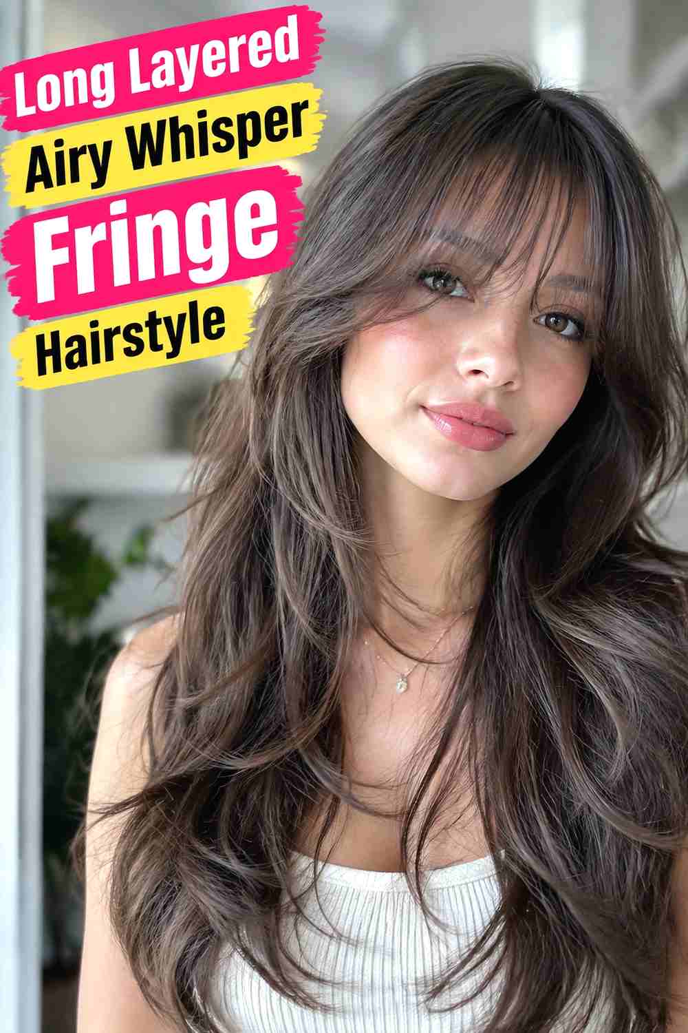 7. Long Layered Airy Whisper Fringe Hairstyle